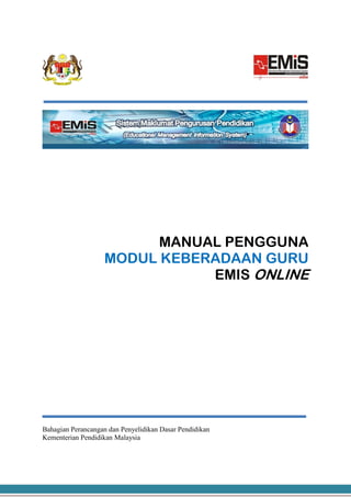 MANUAL PENGGUNA
MODUL KEBERADAAN GURU
EMIS ONLINE

Bahagian Perancangan dan Penyelidikan Dasar Pendidikan
Kementerian Pendidikan Malaysia

 