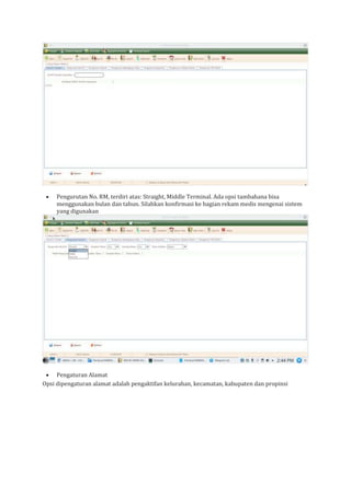 • Pengurutan No. RM, terdiri atas: Straight, Middle Terminal. Ada opsi tambahana bisa
menggunakan bulan dan tahun. Silahkan konfirmasi ke bagian rekam medis mengenai sistem
yang digunakan
• Pengaturan Alamat
Opsi dipengaturan alamat adalah pengaktifan kelurahan, kecamatan, kabupaten dan propinsi
 