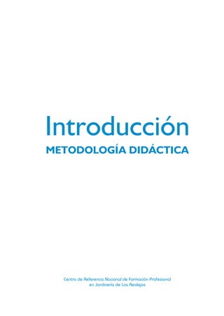 Introducción
METODOLOGÍA DIDÁCTICA

Centro de Referencia Nacional de Formación Profesional
en Jardinería de Los Realejos

 