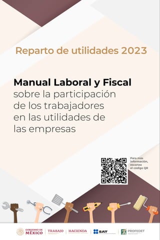 Reparto de utilidades 2022
Para más
información,
escanea
el código QR
Reparto de utilidades 2023
Manual Laboral y Fiscal
sobre la participación
de los trabajadores
en las utilidades de
las empresas
 