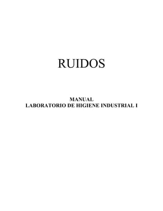 RUIDOS
MANUAL
LABORATORIO DE HIGIENE INDUSTRIAL I
 