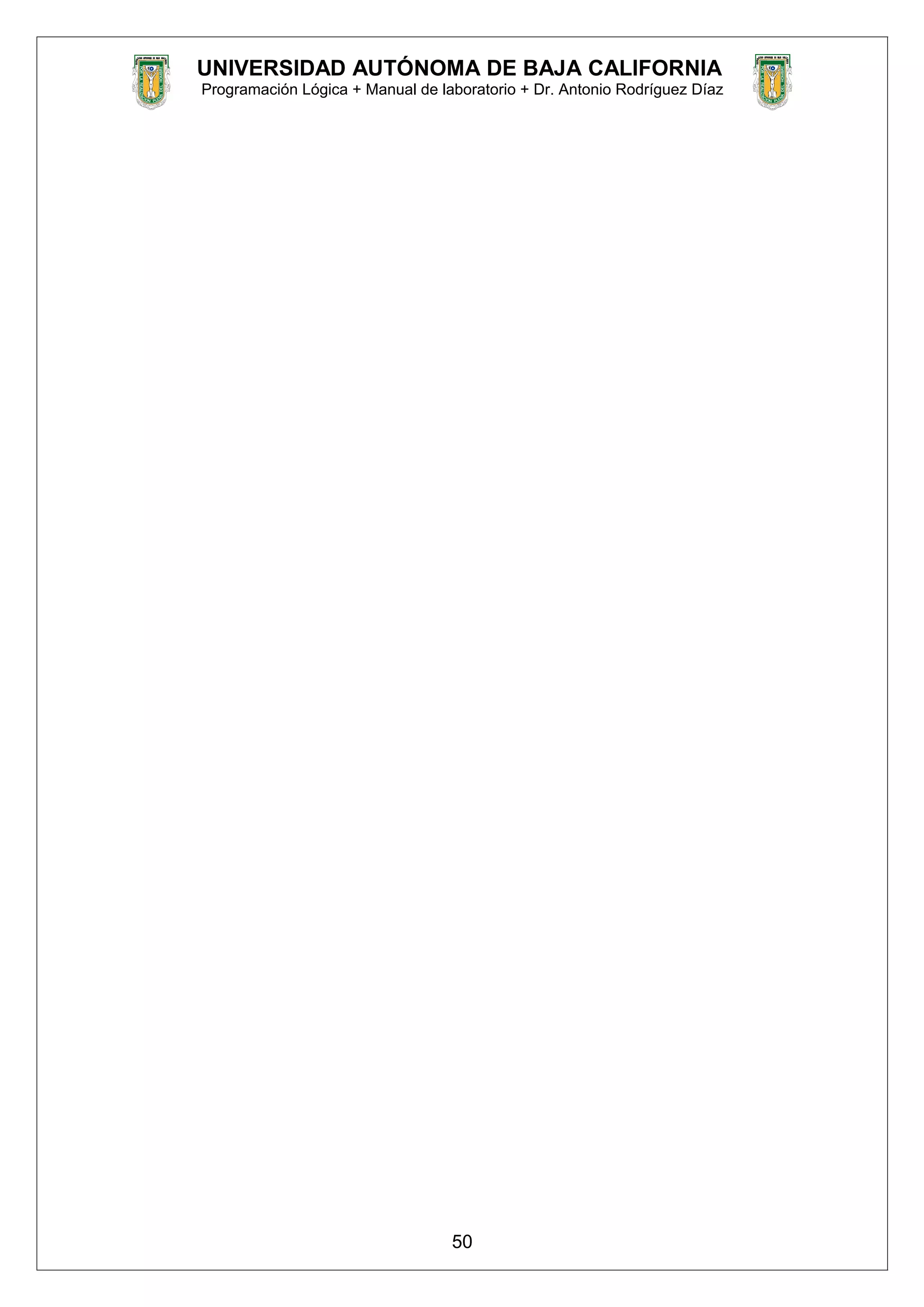 UNIVERSIDAD AUTÓNOMA DE BAJA CALIFORNIA
Programación Lógica + Manual de laboratorio + Dr. Antonio Rodríguez Díaz
50
 