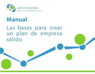 Las bases para crear
un plan de empresa
sólido
Manual
http://www.plandempresa.com
 