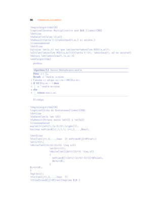 66 FORMATO DEL DOCUMENTO
begin{algorithm}[H]
caption{Inverso Multiplicativo mod $m$.}label{CER}
SetLine
KwData{mt{aes Z_m}}
KwResult{mt{a^{-1}mbox{mod};m,} si existe.}
linesnumbered
SetVline
Calcular mt{x,t} tal que mt{xa+tm=mbox{rm MCD}(a,m)};
eIf{mt{mbox{rm MCD}(a,m)1}}{mt{a^{-1}; mbox{mod}; m} no existe}{
Return mt{mbox{rem},(x,m).}}
end{algorithm}
produce:
Algoritmo 5.2: Inverso Multiplicativo mod m.
Data: a ∈ Zm
Result: a−1mod m, si existe.
Calcular x,t tal que xa+tm = MCD(a,m);1
if MCD(a,m)  1 then2
a−1 mod m no existe3
else4
return rem(x,m).5
El código:
begin{algorithm}[H]
caption{Criba de Eratstenes}label{CER}
SetLine
KwData{mt{n es N}}
KwResult{Primos entre mt{2} y mt{n}}
linesnumbered
maxmt{=left[;(n-3)/2;right]};
boolean esPrimo$[i],;;; i=1,2,...,$max;
SetVline
For{mt{j=1,2,...,}max }{ esPrimo$[j]=$True;}
mt{i=0};
While{mt{(2i+3)(2i+3) leq n}}{
mt{k=i+1};
While{mt{(2k+1)(2i+3) leq n}}
{
esPrimo$[((2k+1)(2i+3)-3)/2]=$False;
$k=k+1$;
}
$i=i+1$;
}
Imprimir;
For{mt{j=1,2,...,}max }{
If{esPrimo$[j]=$True}{Imprima $j$ }
 