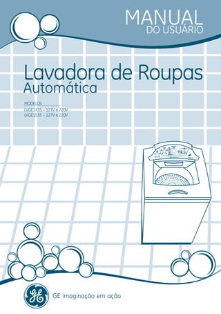 MANUAL
                          DO USUÁRIO



Lavadora de Roupas
Automática
MODELOS
LVGE1135 – 127V e 220V
LVGE1535 – 127V e 220V
 