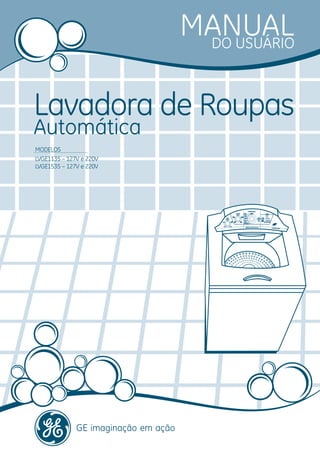 Lavadora de Roupas
Automática
MANUALDO USUÁRIO
LVGE1135 – 127V e 220V
LVGE1535 – 127V e 220V
MODELOS
 