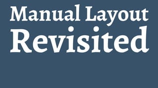 Manual Layout
Revisited
 
