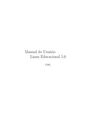 Manual do Usuário
Linux Educacional 5.0
C3SL

 