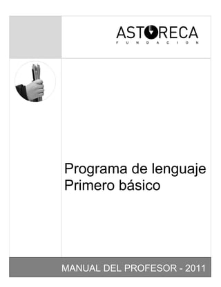 Programa de lenguaje
Primero básico
MANUAL DEL PROFESOR - 2011
 