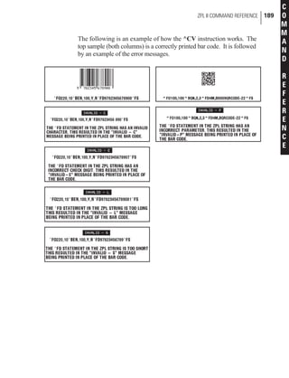 The following is an example of how the ^CV instruction works. The
top sample (both columns) is a correctly printed bar code. It is followed
by an example of the error messages.
ZPL II COMMAND REFERENCE 189
C
O
M
M
A
N
D
R
E
F
E
R
E
N
C
E
 