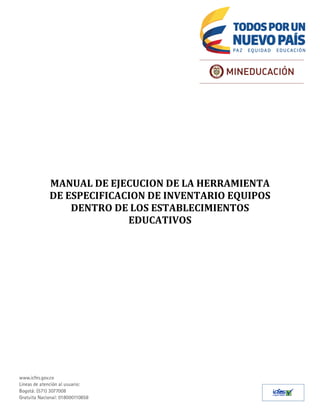 MANUAL DE EJECUCION DE LA HERRAMIENTA
DE ESPECIFICACION DE INVENTARIO EQUIPOS
DENTRO DE LOS ESTABLECIMIENTOS
EDUCATIVOS
 