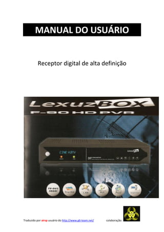 MANUAL DO USUÁRIO


          Receptor digital de alta definição




Traduzido por airsp usuário do http://www.g6-team.net/   colaboração:
 