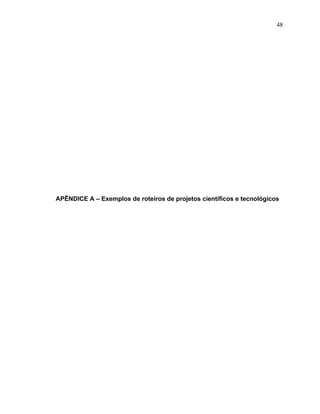 48




APÊNDICE A – Exemplos de roteiros de projetos científicos e tecnológicos
 