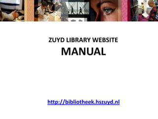 ZUYD LIBRARY WEBSITE,[object Object],MANUAL,[object Object],http://bibliotheek.hszuyd.nl,[object Object]