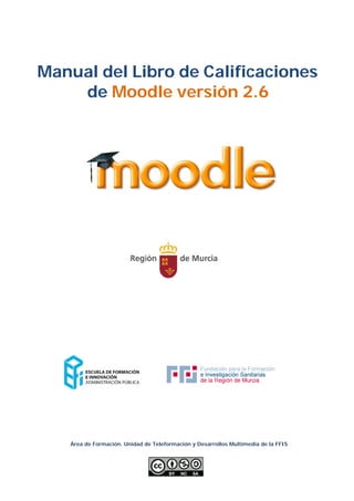 Manual del Libro de Calificaciones
de Moodle versión 2.6
Área de Formación. Unidad de Teleformación y Desarrollos Multimedia de la FFIS
 