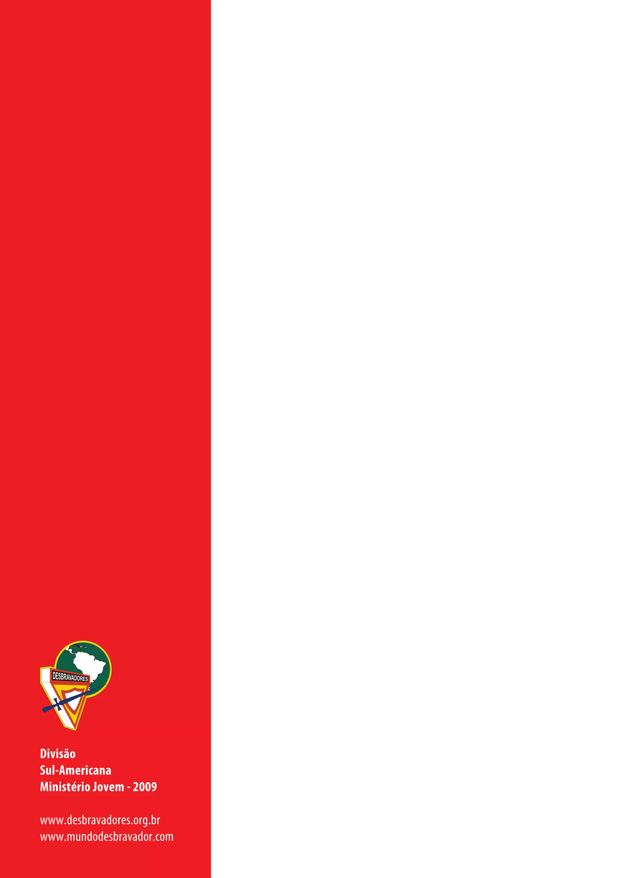 Divisão
Sul-Americana
Ministério Jovem - 2009

www.desbravadores.org.br
www.mundodesbravador.com
 