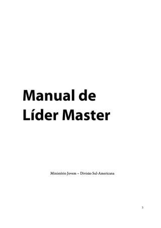 Manual de
Líder Master


                              Sul-
   Ministério Jovem – Divisão Sul-Americana




                                              3
 
