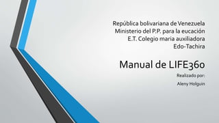 República bolivariana deVenezuela
Ministerio del P.P. para la eucación
E.T. Colegio maria auxiliadora
Edo-Tachira
Manual de LIFE360
Realizado por:
Aleny Holguin
 