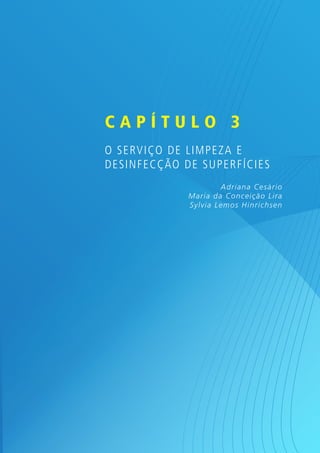 Capítulo 3
O SERVIçO DE LIMP Ez A E
DESIN F ECçãO DE SUP ERFíCIES
                        Ad r ian a C esár i o
              Mar ia d a C o n ceição Lira
              Sylvia Lem o s Hin r ich se n
 