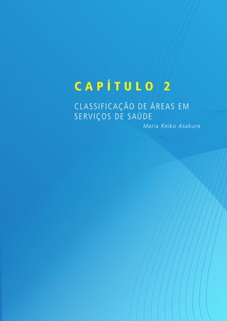 Capítulo 2
C L ASSIFICAçãO DE ÁRE AS EM
SERVIçOS DE SAúDE
                Mar ia K eiko Asaku ra
 