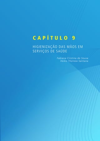 Capítulo 9
Higienização das mãos em
serviços de saúde
Fab ian a C r ist in a d e So u sa
Heiko Th er eza San t ana

 