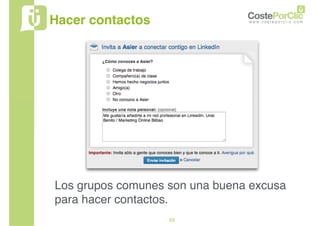 55
Hacer contactos
Los grupos comunes son una buena excusa
para hacer contactos.
 