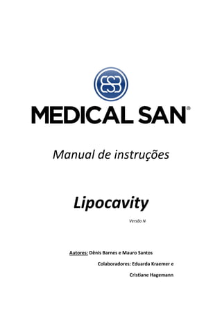 Manual de instruções
Lipocavity
Versão N
Autores: Dênis Barnes e Mauro Santos
Colaboradores: Eduarda Kraemer e
Cristiane Hagemann
 