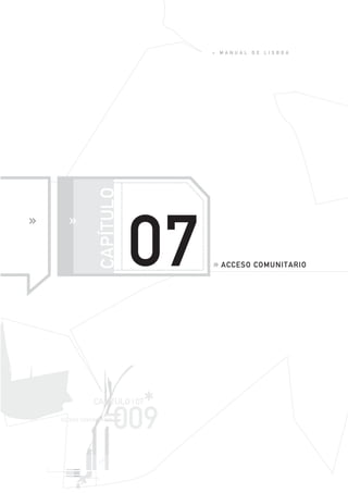 »   MAN UAL   DE   L ISBOA




              CAPÍTULO




                         07       ACCESO COMUNITARIO




ACCESO COMUNITARIO
                       *
           CAPITULO | 07

                     009
 