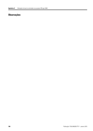 Apêndice C   Alteração do tipo do controlador nos projetos RSLogix 5000



Observações:




138                                                                       Publicação 1756-UM020E-PT-P – Janeiro 2010
 