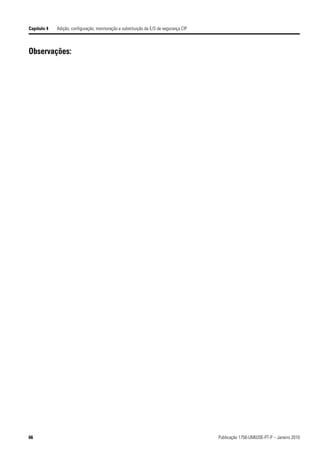 Capítulo 4   Adição, configuração, monitoração e substituição da E/S de segurança CIP



Observações:




66                                                                                      Publicação 1756-UM020E-PT-P – Janeiro 2010
 