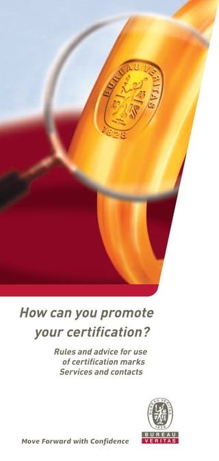 How can you promote
your certification?
Rules and advice for use
of certification marks
Services and contacts
Move Forward with Confidence
 
