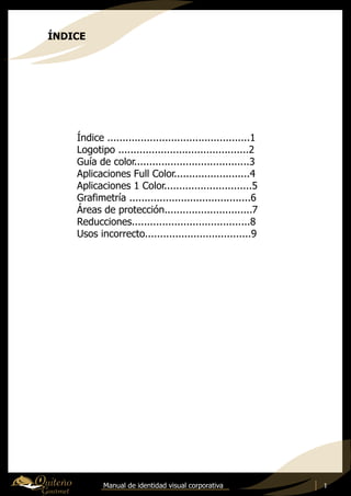 Índice ...............................................1
Logotipo ...........................................2
Guía de color......................................3
Aplicaciones Full Color.........................4
Aplicaciones 1 Color.............................5
Grafimetría ........................................6
Áreas de protección.............................7
Reducciones.......................................8
Usos incorrecto...................................9
Manual de identidad visual corporativa 1
ÍNDICE
 