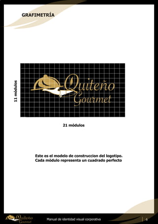 Manual de identidad visual corporativa 6
GRAFIMETRÍA
21 módulos
Este es el modelo de construccion del logotipo.
Cada mòdulo representa un cuadrado perfecto
 