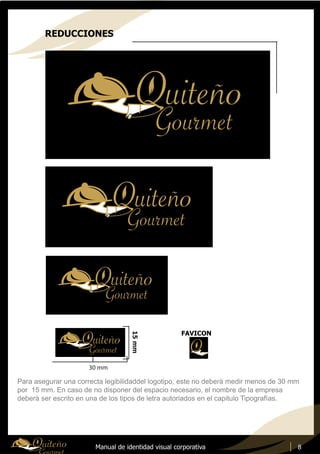 Manual de identidad visual corporativa
Para asegurar una correcta legibilidaddel logotipo, este no deberà medir menos de 30 mm
por 15 mm. En caso de no disponer del espacio necesario, el nombre de la empresa
deberà ser escrito en una de los tipos de letra autoriados en el capitulo Tipografìas.
30 mm
15mm
FAVICON
8
REDUCCIONES
 