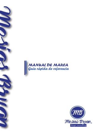 Mesías Bryan
MB
design consulting
R
MANUAL DE MARCA
Guía rápida de referencia
 