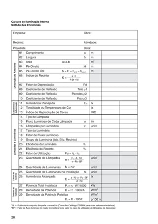 26
*W = Potência do conjunto lâmpada + acessório (Consultar Catálogo OSRAM para obter valores orientativos)
*BF = Fator de fluxo luminoso do reator (considerar este valor no caso de utilização de lâmpadas de descarga)
Cálculo de Iluminação Interna
Método das Eficiências
 