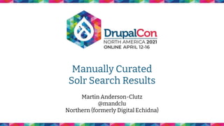 Manually Curated
Solr Search Results
Martin Anderson-Clutz
@mandclu
Northern (formerly Digital Echidna)
 