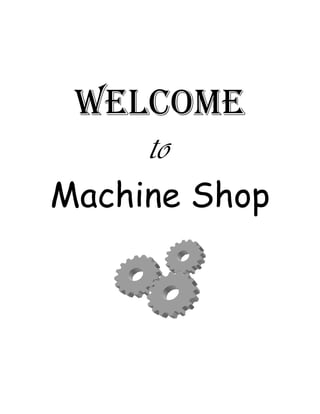WELCOME
to
Machine Shop
 