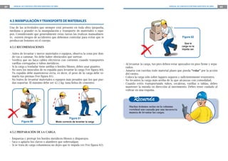 84 MANUAL DE CONSTRUCCIÓN PARA MAESTROS DE OBRA MANUAL DE CONSTRUCCIÓN PARA MAESTROS DE OBRA 85
4.5 MANIPULACIÓN Y TRANSPORTE DE MATERIALES
Una de las actividades que siempre está presente en toda obra (pequeña,
mediana o grande) es la manipulación y transporte de materiales o equi-
pos. Considerando que generalmente estas tareas las realizas manualmen-
te, existen riesgos de accidentes que debemos controlar para evitar que te
produzcan lesiones en el cuerpo.
4.5.1 RECOMENDACIONES
- Antes de levantar y mover materiales o equipos, observa la zona por don-
de vas a caminar. No debe haber obstáculos que sortear.
- Verifica que no haya cables eléctricos con corriente cuando transportes
varillas corrugadas o tubos metálicos.
- Si la carga a trasladar tiene astillas o bordes filosos, debes usar guantes.
- No uses los músculos de tu espalda para levantar la carga (Ver figura 80).
Tu espalda debe mantenerse recta, es decir, el peso de la carga debe to-
marlo tus piernas (Ver figura 81).
- No trates de levantar materiales o equipos más pesados que los que pue-
das soportar. El máximo debe ser 42.5 kg. (una bolsa de cemento).
4.5.2 PREPARACIÓN DE LA CARGA
- Empareja y protege los bordes metálicos filosos o disparejos.
- Saca o aplasta los clavos o alambres que sobresalgan.
- Si se trata de carga voluminosa no dejes que te impida ver (Ver figura 82).
Muchas lesiones serias en la columna
vertebral son causada por una incorrecta
manera de levantar las cargas.
Figura 80
Figura 81
Figura 82
Recuerda
Modo correcto de levantar la carga
Que la
carga no te
impida ver.
- Al levantar la carga, tus pies deben estar apoyados en piso firme y sepa-
rados.
- Amarra con cuerdas todo material plano que pueda “volar” por la acción
del viento.
- Coloca la carga sólo sobre lugares seguros y suficientemente resistentes.
- No levantes la carga más arriba de lo que alcanzas con comodidad.
- Cuando estés transportando tubos, escaleras, varillas o tablas, debes
mantener la mirada en dirección al movimiento. Debes tener cuidado al
voltear en una esquina.
 