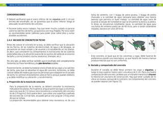 60 MANUAL DE CONSTRUCCIÓN PARA MAESTROS DE OBRA MANUAL DE CONSTRUCCIÓN PARA MAESTROS DE OBRA 61
CONSIDERACIONES
•	Deberá verificarse que el acero inferior de las viguetas esté 2 cm por
encima del encofrado, así se garantiza que el acero inferior tenga el
adecuado recubrimiento de concreto.
•	Durante todos estos trabajos, hay que tener mucho cuidado al pararse
sobre los ladrillos de techo, ya que estos son muy frágiles. Por esta razón
es recomendable poner tablones para poder pisar sobre ellos y evitar
posibles accidentes.
2.4.4 VACIADO DE CONCRETO EN TECHO
Antes de colocar el concreto en la losa, se debe verificar que la ubicación
de los fierros, de las tuberías de electricidad, de agua y de desagüe, se
encuentren en buen estado y de acuerdo a lo establecido en los planos.
Es decir, que consideren los alineamientos e inclinaciones de las tuberías
preestablecidas y la ubicación exacta de los puntos de salida de accesorios
de baño y cocina (inodoro, ducha, lavatorios, drenajes, etc.).
Por otro lado, se debe verificar también que el encofrado esté completamente
horizontal,losfrisosherméticosylospiesderechosestables.
Posteriormente, se debe humedecer el encofrado de las vigas y los ladrillos
de techo, para que no absorban el agua del concreto. Asimismo, se debe
colocartablasdemaderaparaquelaspersonasquetrabajaránenelvaciado
de techo no caminen directamente sobre el fierro porque pueden doblarlo
y se debe modificar su ubicación y recubrimiento.
a. Proporción de la mezcla de concreto
Para la preparación de la mezcla, se deberá consultar la resistencia
indicadaenlosplanos.Porlogeneral,aligualqueenlasvigasycolumnas,
para una casa de 2 ó 3 pisos, esta resistencia a compresión del concreto
es de 175 kg/cm2. Esto quiere decir, que sobre una superficie cuadrada
de concreto de 1 cm de lado, se puede aplicar una carga de 175 kg antes
de que se rompa.
La proporción recomendable para obtener esta resistencia, es de una
bolsa de cemento, con 1 buggy de arena gruesa, 1 buggy de piedra
chancada y la cantidad de agua necesaria para obtener una mezcla
pastosa que permita un buen trabajo. La cantidad de agua varía de
acuerdo al estado de humedad en que se encuentre la arena y la piedra.
Si éstas se encuentran totalmente secas, la cantidad de agua para
una bolsa de cemento podrá ser de 40 litros; pero si están totalmente
mojadas, bastará con unos 20 litros.
1bolsadecemento 1buggydearenagruesa 1buggydearenachancada Agua
Este concreto, al igual que en las columnas y vigas, debe hacerse de
preferencia usando una mezcladora, ya que hacerlo de manera manual
produce mezclas que no son uniformes.
b. Vaciado y compactado del concreto
Durante el vaciado se debe llenar primero las vigas y viguetas, y
luego la losa superior hasta cubrir una altura de 5 cm. Para una buena
compactacióndelconcreto,sedebeusarunvibradormecánicoochucear
la mezcla con una barra de construcción. Hay que tener cuidado de no
vibrar en exceso, porque de lo contrario, los componentes del concreto
se pueden separar (ver figura 72).
 