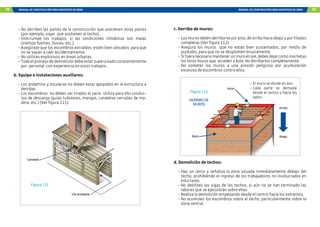 98 MANUAL DE CONSTRUCCIÓN PARA MAESTROS DE OBRA MANUAL DE CONSTRUCCIÓN PARA MAESTROS DE OBRA 99
Canaleta
Vía protegida
Figura 111
-	No derribes las partes de la construcción que sostienen otras partes
(por ejemplo, vigas que sostienen al techo).
-	
Interrumpe los trabajos, si las condiciones climáticas son malas
(vientos fuertes, lluvias, etc.)
-	Asegúrate que los escombros extraídos estén bien ubicados para que
no se vayan a caer accidentalmente.
-	No utilices explosivos en áreas urbanas.
-	Todoelprocesodedemolicióndebeestarsupervisadoconstantemente
por personal con experiencia en estos trabajos.
b. Equipo e instalaciones auxiliares:
-	Los andamios y escaleras no deben estar apoyados en la estructura a
derribar.
-	Los escombros no deben ser tirados al vacío. Utiliza para ello conduc-
tos de descarga (guías tubulares, mangas, canaletas cerradas de ma-
dera, etc.) (Ver figura 111).
Inicio
Arriba
Abajo
Muro
Figura 112
DERRIBO DE
MUROS
-	El muro se divide en dos.
-	
Cada parte se demuele
desde el centro y hacia los
lados.
c. Derribo de muros:
-	Los muros deben derribarse por piso, de arriba hacia abajo y por hiladas
completas (Ver figura 112).
-	Asegura los muros que no están bien sustentados, por medio de
puntales, para que no se desplomen bruscamente.
-	Sifueranecesariomantenerunmuroenpie,debesdejarcomomochetas
los otros muros que acceden a éste. No derribarlos completamente.
-	
No someter los muros a una presión peligrosa por acumulación
excesiva de escombros contra ellos.
d. Demolición de techos:
-	Haz un cerco y señaliza la zona situada inmediatamente debajo del
techo, prohibiendo el ingreso de los trabajadores no involucrados en
esta tarea.
-	No debilites las vigas de los techos, si aún no se han terminado las
labores que se ejecutarán sobre ellas.
-	Realiza la demolición empezando desde el centro hacia los extremos.
-	No acumules los escombros sobre el techo, particularmente sobre la
zona central.
 