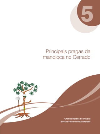 5 
Principais pragas da 
mandioca no Cerrado 
Charles Martins de Oliveira 
Silvana Vieira de Paula-Moraes 
 