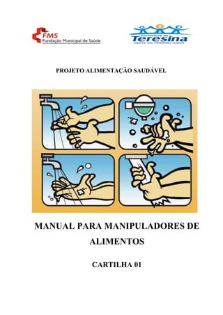PROJETO ALIMENTAÇÃO SAUDÁVEL
MANUAL PARA MANIPULADORES DE
ALIMENTOS
CARTILHA 01
 