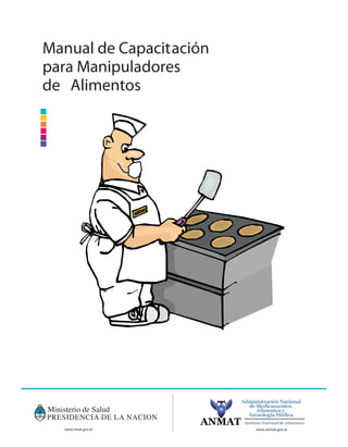 Manual de Capacitación 
para Manipuladores 
de Alimentos 
ANMAT 
Administración Nacional 
de Medicamentos, 
Alimentos y 
Tecnología Médica 
Instituto Nacional de Alimentos 
www.msal.gov.ar www.anmat.gov.ar 
 