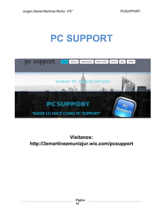 Jurgen Daniel Martínez Muñiz 4”E” PCSUPPORT
Página
42
PC SUPPORT
Visítanos:
http://3emartinezmunizjur.wix.com/pcsupport
 