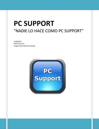 PC SUPPORT
"NADIE LO HACE COMO PC SUPPORT"
27/05/015
CBTIS 122 4”E”
Jurgen Daniel Martinez Muñiz
 