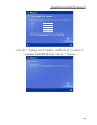 Manual de mantenimiento Preventivo de PC 
43 
Haz clic en finalizar para terminar la instalación. A continuación 
aparecerá la pantalla de bienvenida de Windows. 
 