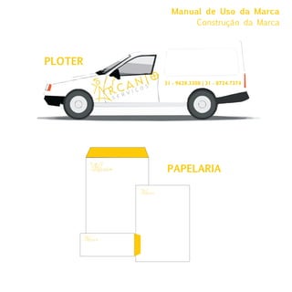 Manual de Uso da Marca
                                                Construção da Marca



PLOTER
                                  o
                        anj 31 - 9628.3308 | 31 - 8724.7374
                      rc V I Ç OS
                              R
                           SE




                  rcanjo
                                           PAPELARIA

                                  rcanjo




         rcanjo
 