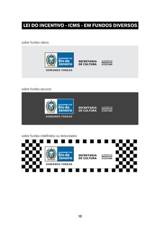 leI do InCentIVo - ICMs - eM Fundos dIVeRsos


sobre fundos claros




sobre fundos escuros




sobre fundos indefinidos ou texturizados




                                           12
 