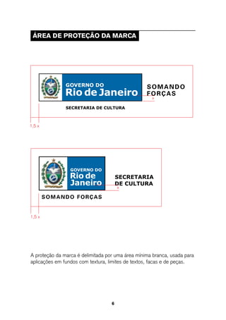 ÁRea de PRoteção da MaRCa




                                                    x




1,5 x




                                       x




1,5 x




A proteção da marca é delimitada por uma área mínima branca, usada para
aplicações em fundos com textura, limites de textos, facas e de peças.




                                   6
 